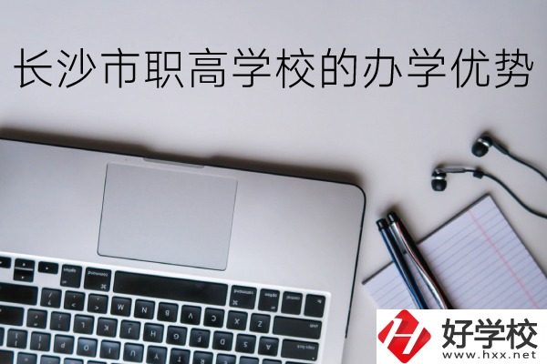長(zhǎng)沙市的職高哪些比較好？辦學(xué)優(yōu)勢(shì)有哪些？