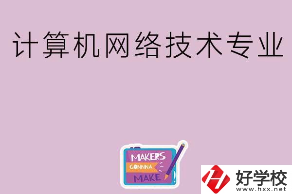 湖南哪些中職學(xué)校開設(shè)了計(jì)算機(jī)網(wǎng)絡(luò)技術(shù)專業(yè)？