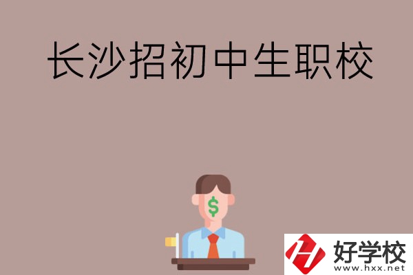 長(zhǎng)沙市有哪些職校是招初中生的？