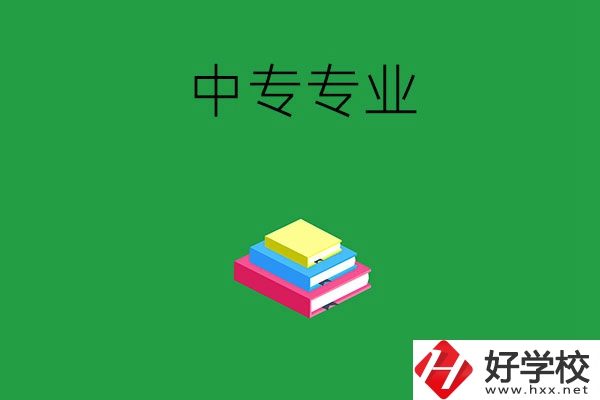 湘潭的中專專業(yè)都有哪些？就業(yè)方向是什么？