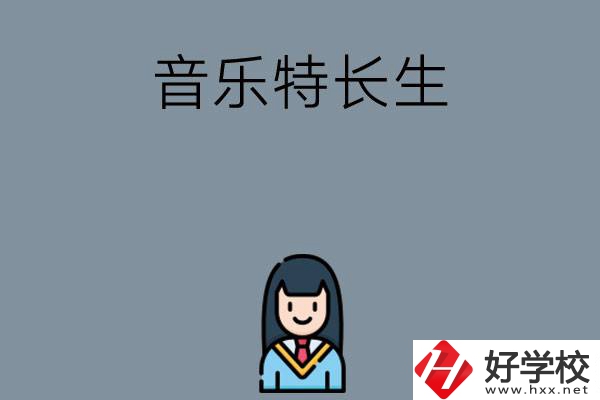 適合音樂特長生學(xué)習(xí)的湖南中職學(xué)校有哪些？