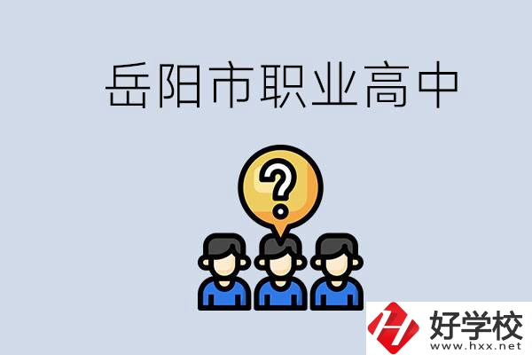 岳陽市有哪些職業(yè)高中學校？在職高應(yīng)該怎樣學習？