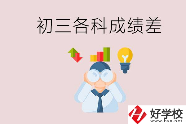 孩子初三各科成績都很差怎么辦？郴州職校怎么進？