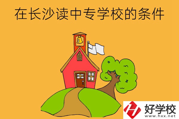 在長(zhǎng)沙讀中專學(xué)校需要什么條件？
