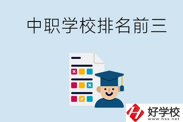 益陽中職學(xué)校排名前三的有哪些？辦學(xué)優(yōu)勢是什么？