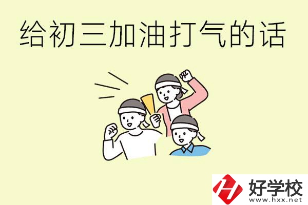 給初三學(xué)生加油打氣的話有哪些？邵陽(yáng)有哪些民辦職校？