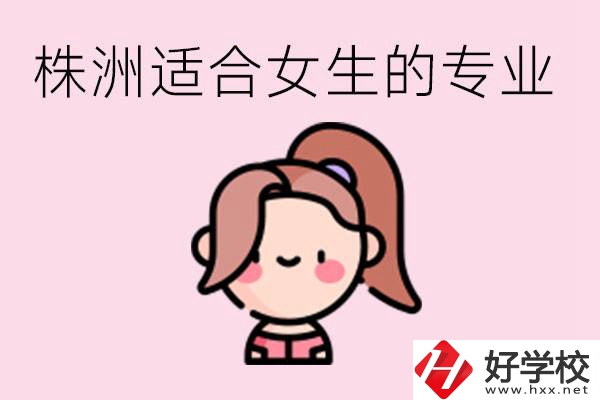 株洲職高有哪些專業(yè)適合女生？有哪些職高推薦？