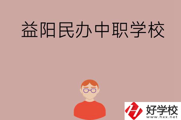 益陽(yáng)有哪些比較好的民辦中職學(xué)校？