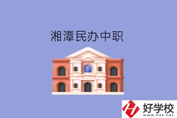 湘潭這些民辦中職，質(zhì)量也不錯!