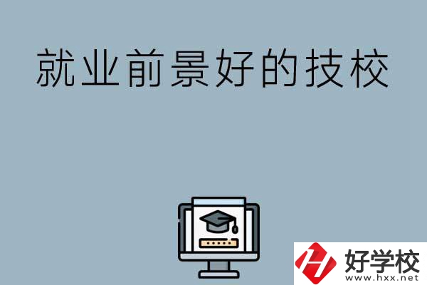湖南有哪些就業(yè)前景比較好的技校？第三所值得收藏