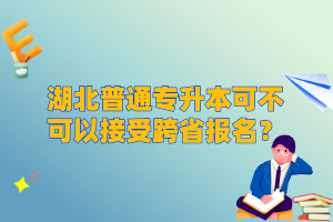 湖北普通專升本可不可以接受跨省報(bào)名？