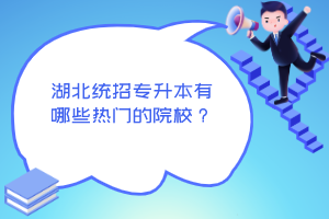 湖北統(tǒng)招專(zhuān)升本有哪些熱門(mén)的院校？