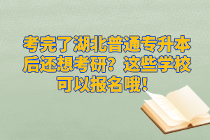 考完了湖北普通專升本后還想考研？這些學(xué)?？梢詧?bào)名哦！