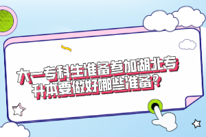 大一專科生準備參加湖北專升本要做好哪些準備？