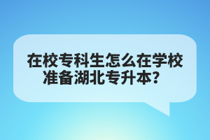 在校??粕趺丛趯W(xué)校準(zhǔn)備湖北專升本?