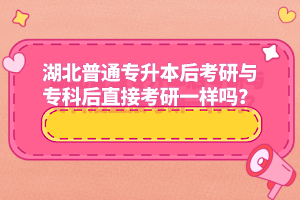 湖北普通專升本后考研與?？坪笾苯涌佳幸粯訂?？