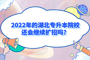 2022年的湖北專升本院校還會繼續(xù)擴招嗎？
