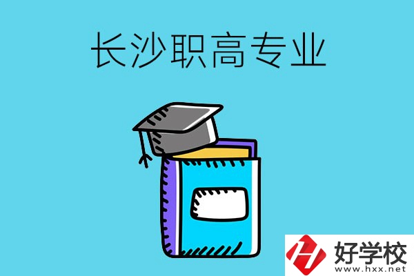 長沙職高學(xué)校有哪些比較好的專業(yè)，快來看看吧