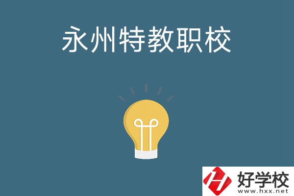 永州市特教職業(yè)技術(shù)學(xué)校怎么樣？