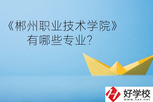 郴州職業(yè)技術(shù)學(xué)院中職部宿舍怎么樣？有哪些專業(yè)？