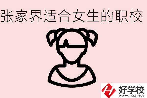 女生學(xué)什么專業(yè)好就業(yè)？張家界有什么適合女生的職校？