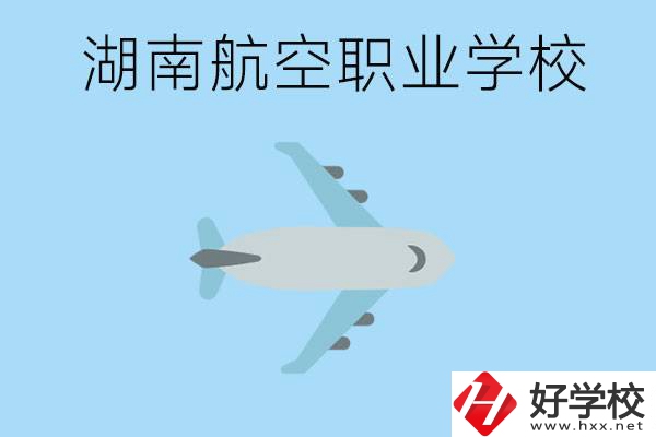 湖南有哪些航空職校？都開設(shè)了哪些專業(yè)？