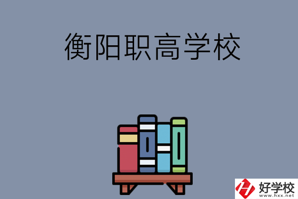 衡陽市有什么好的職高學(xué)校？開設(shè)了哪些專業(yè)？