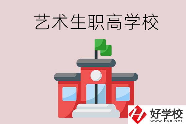 湖南有哪些適合藝術生的職高學校？第3所一定要看！