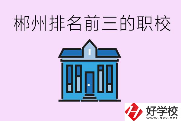 郴州職業(yè)學(xué)校排名前三的是哪些？未來好找工作嗎？