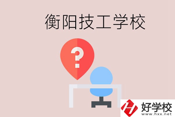 衡陽(yáng)的技校哪個(gè)好？在技校能學(xué)什么東西？