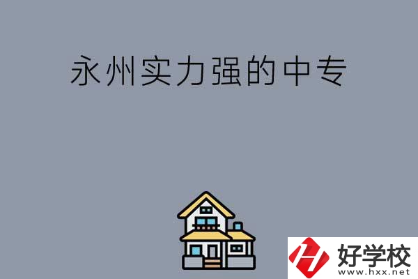 永州有什么綜合實(shí)力比較強(qiáng)的中專(zhuān)嗎？