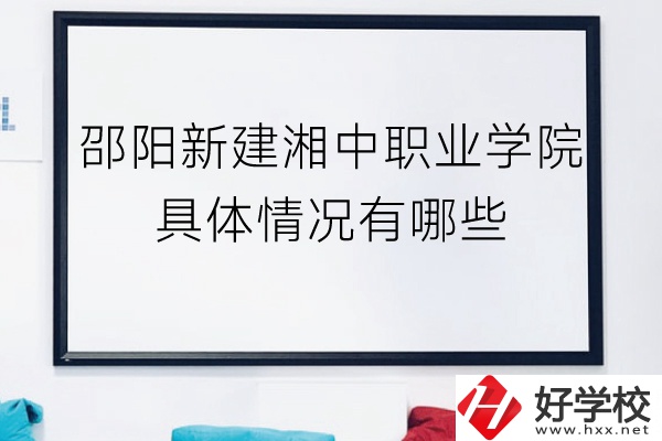 邵陽(yáng)新建湘中職業(yè)學(xué)院（中職部）具體情況有哪些？