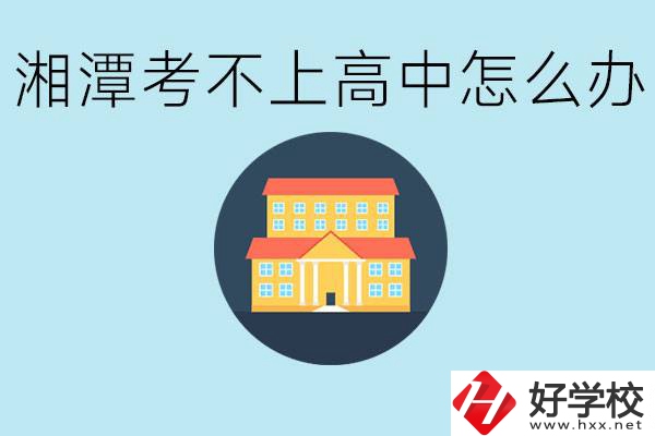 湘潭考不了高中該上哪些學校？都有哪些專業(yè)？
