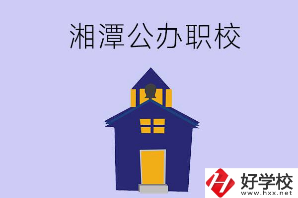湘潭的公辦職校有哪些？辦學條件怎么樣？