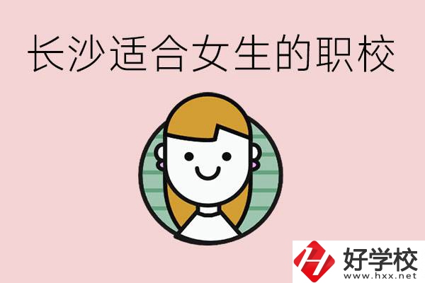 女生能學的專業(yè)有哪些？長沙有什么職校適合女生？