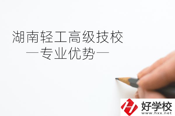 湖南輕工高級(jí)技校怎么樣？專業(yè)方面有什么優(yōu)勢(shì)？