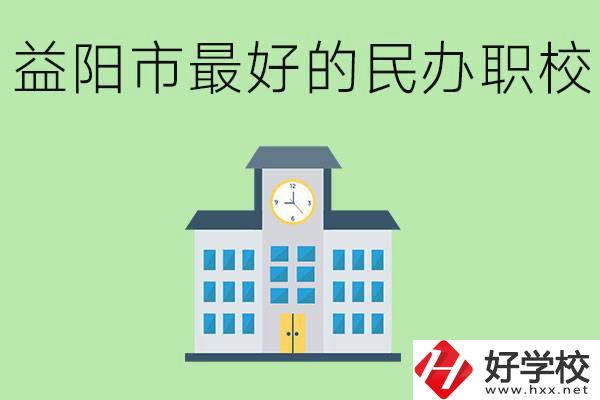 益陽最好的私立職校是哪所學(xué)校？可以學(xué)什么專業(yè)？