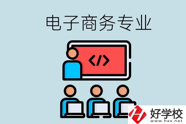 電子商務(wù)專(zhuān)業(yè)學(xué)什么？長(zhǎng)沙電子商務(wù)專(zhuān)業(yè)哪個(gè)學(xué)校好？