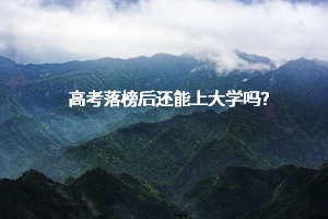 高考落榜后還能上大學(xué)嗎？