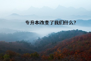 專升本改變了我們什么？