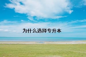 為什么選擇專(zhuān)升本