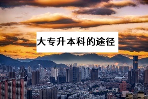 大專升本科的方法有哪些？哪一種提升學(xué)歷的途徑拿證更快？